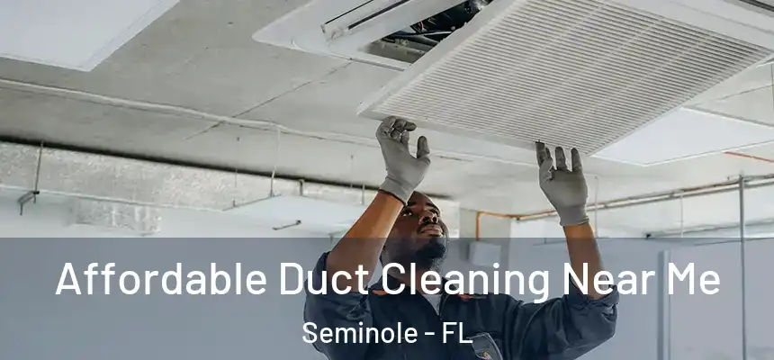 Affordable Duct Cleaning Near Me Seminole - FL