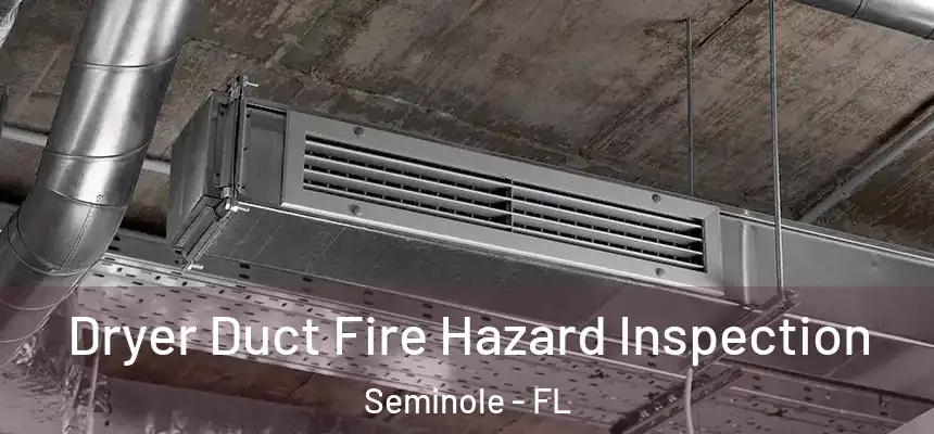 Dryer Duct Fire Hazard Inspection Seminole - FL