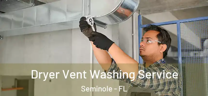 Dryer Vent Washing Service Seminole - FL