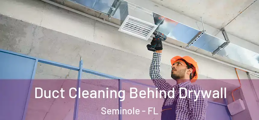 Duct Cleaning Behind Drywall Seminole - FL