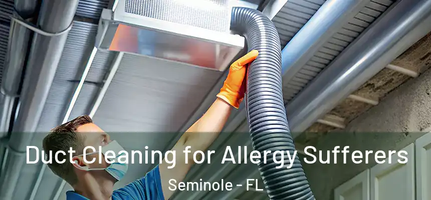 Duct Cleaning for Allergy Sufferers Seminole - FL