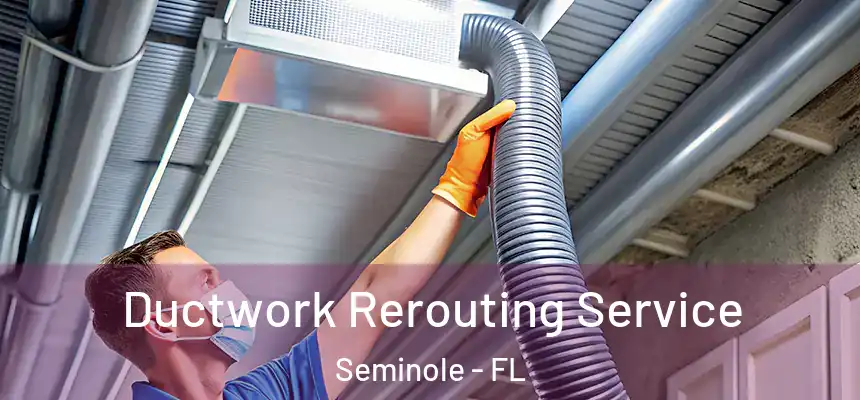 Ductwork Rerouting Service Seminole - FL