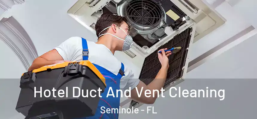 Hotel Duct And Vent Cleaning Seminole - FL