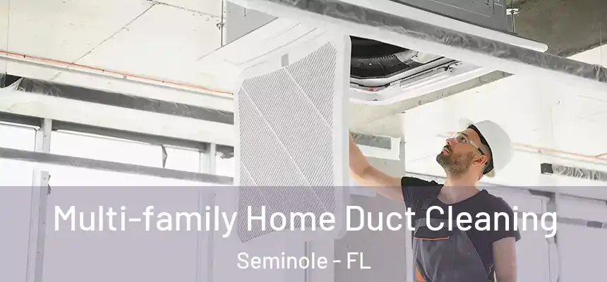 Multi-family Home Duct Cleaning Seminole - FL