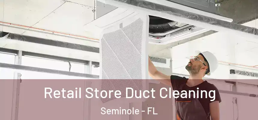 Retail Store Duct Cleaning Seminole - FL