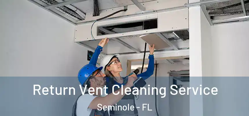 Return Vent Cleaning Service Seminole - FL