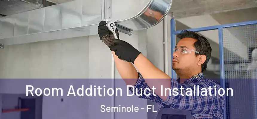 Room Addition Duct Installation Seminole - FL
