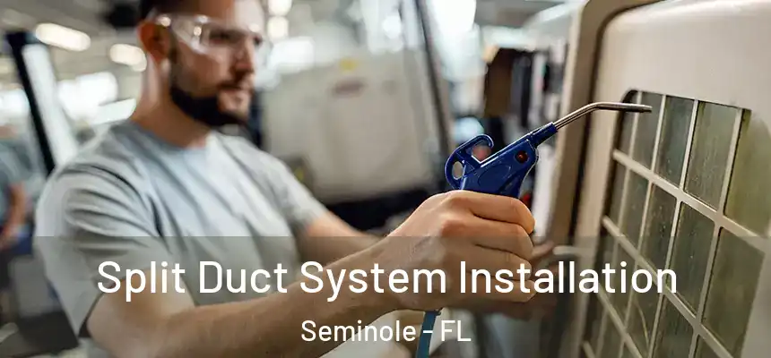 Split Duct System Installation Seminole - FL